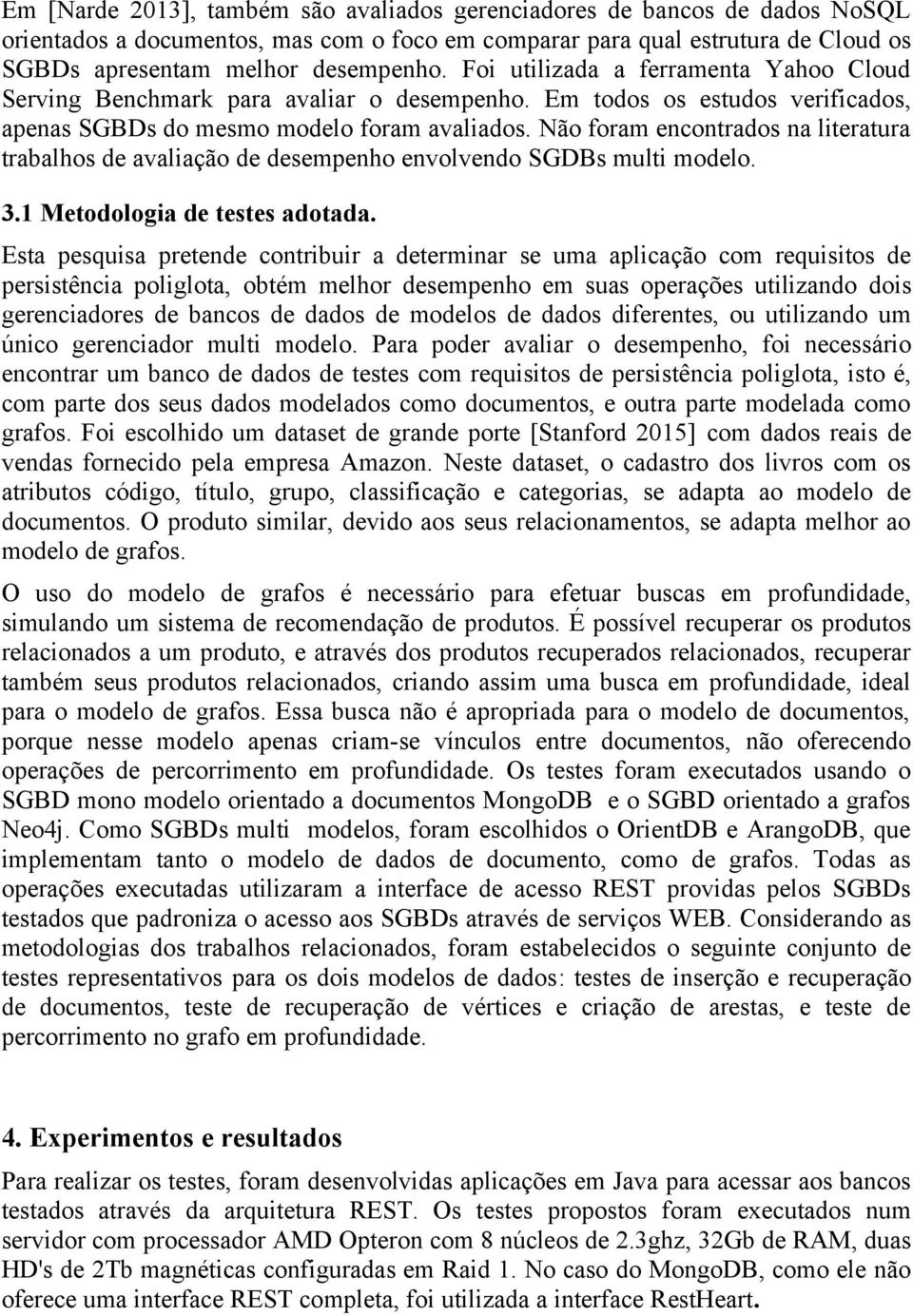 Não foram encontrados na literatura trabalhos de avaliação de desempenho envolvendo SGDBs multi modelo. 3.1 Metodologia de testes adotada.