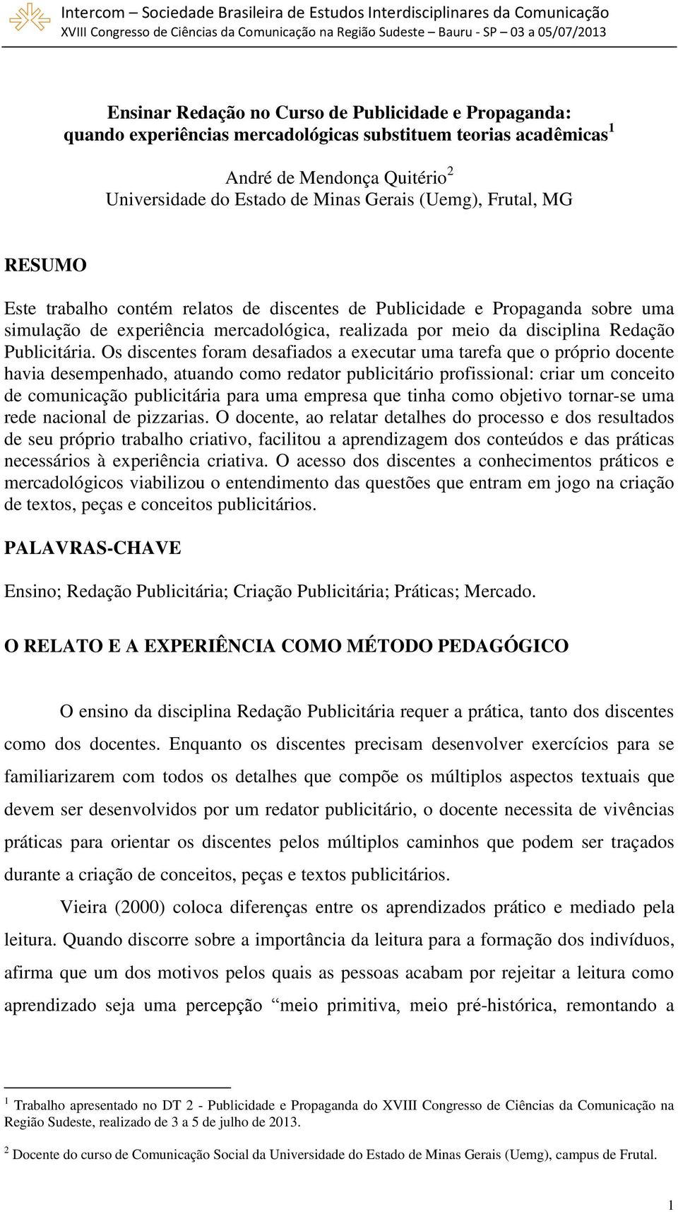 Os discentes foram desafiados a executar uma tarefa que o próprio docente havia desempenhado, atuando como redator publicitário profissional: criar um conceito de comunicação publicitária para uma