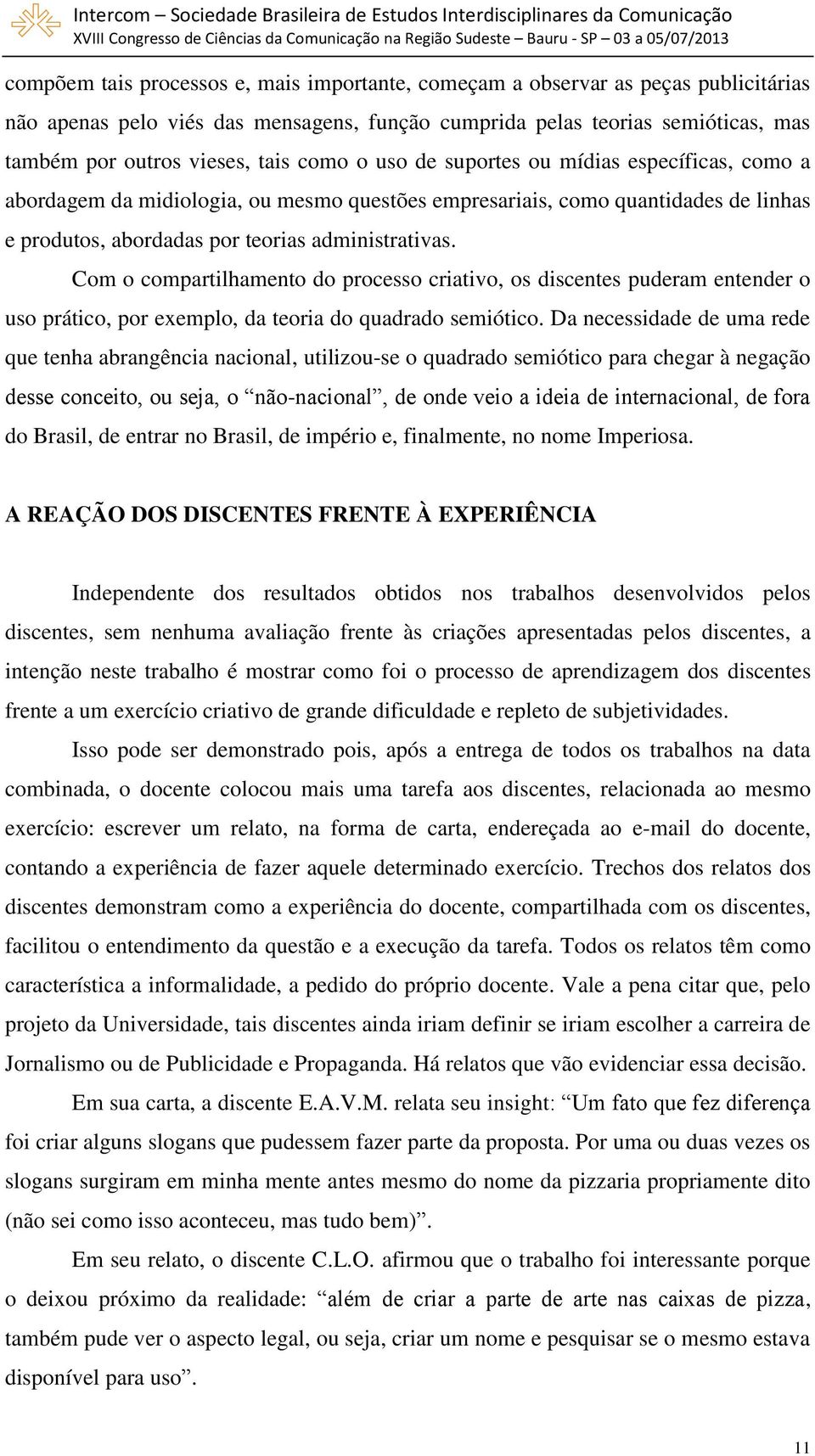 Com o compartilhamento do processo criativo, os discentes puderam entender o uso prático, por exemplo, da teoria do quadrado semiótico.