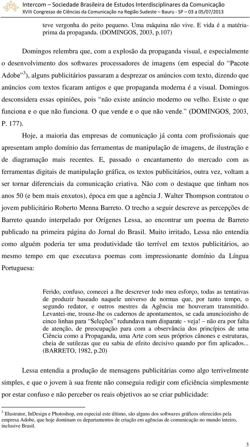 passaram a desprezar os anúncios com texto, dizendo que anúncios com textos ficaram antigos e que propaganda moderna é a visual.