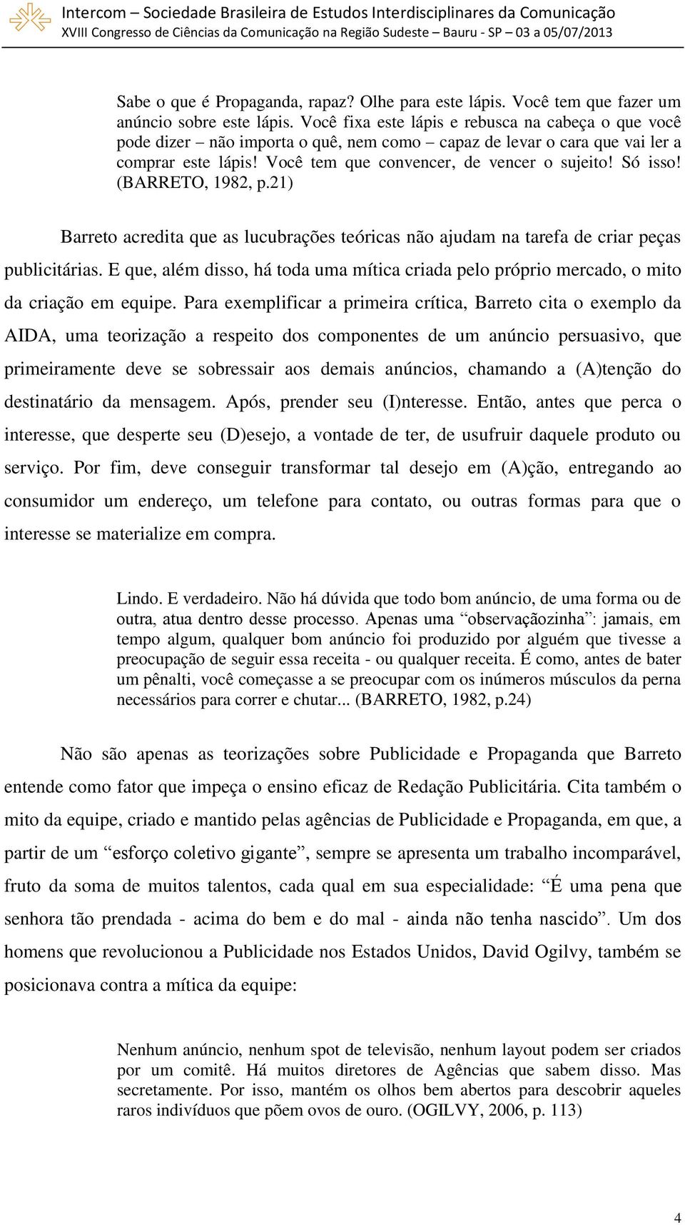 (BARRETO, 1982, p.21) Barreto acredita que as lucubrações teóricas não ajudam na tarefa de criar peças publicitárias.