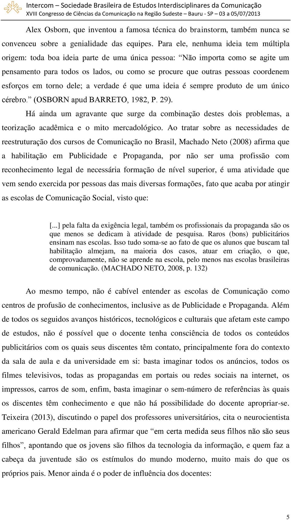 esforços em torno dele; a verdade é que uma ideia é sempre produto de um único cérebro. (OSBORN apud BARRETO, 1982, P. 29).