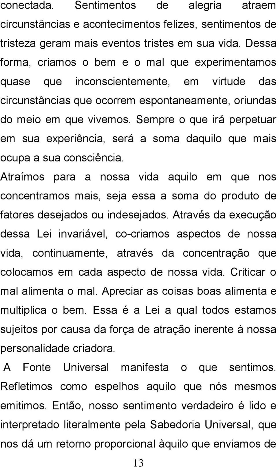 Sempre o que irá perpetuar em sua experiência, será a soma daquilo que mais ocupa a sua consciência.