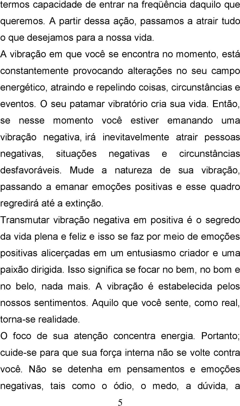 O seu patamar vibratório cria sua vida.