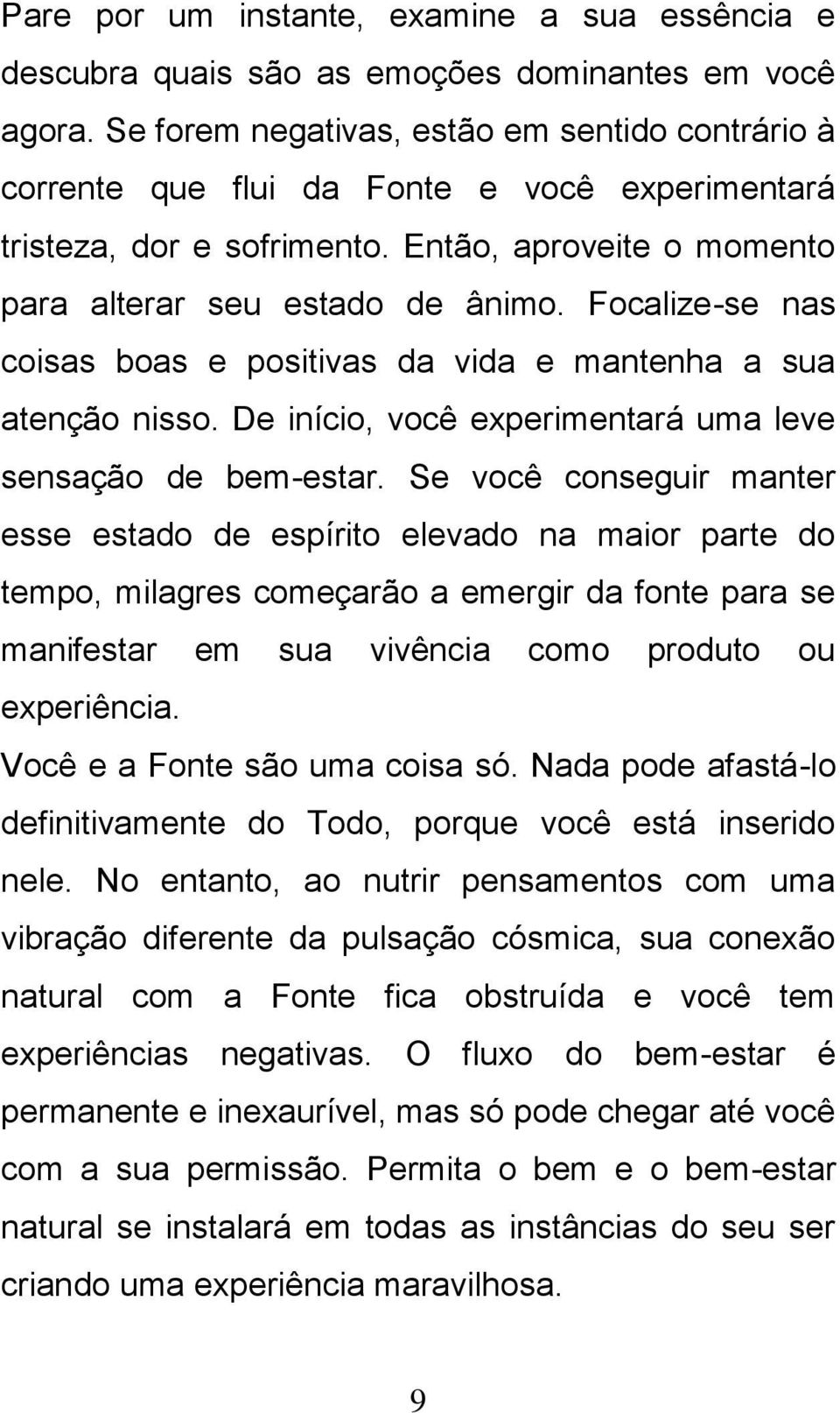 Focalize-se nas coisas boas e positivas da vida e mantenha a sua atenção nisso. De início, você experimentará uma leve sensação de bem-estar.