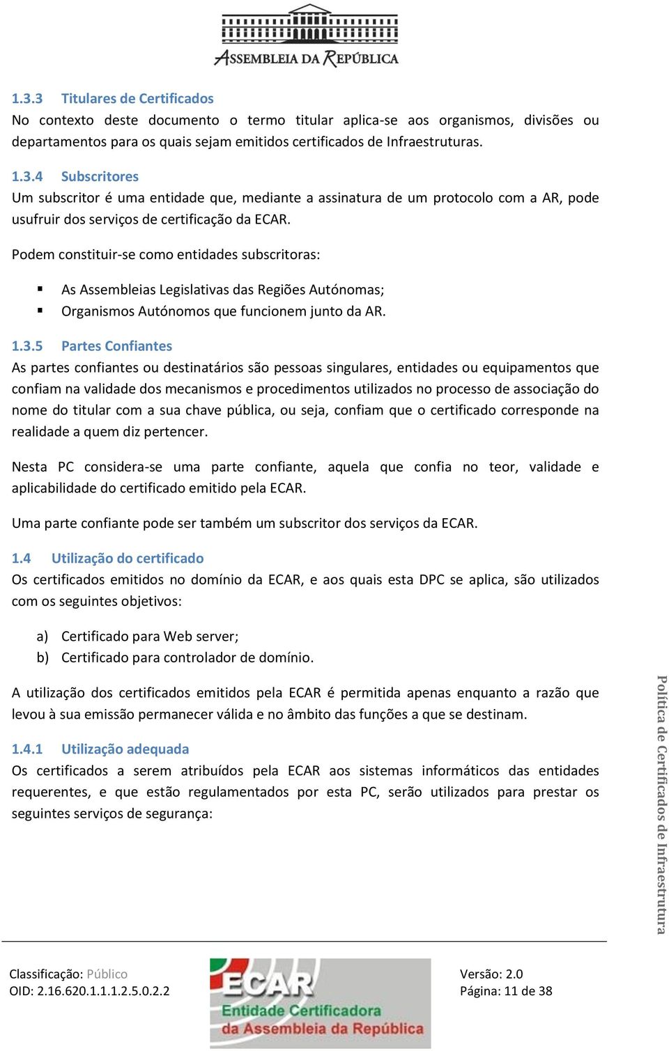 5 Partes Confiantes As partes confiantes ou destinatários são pessoas singulares, entidades ou equipamentos que confiam na validade dos mecanismos e procedimentos utilizados no processo de associação