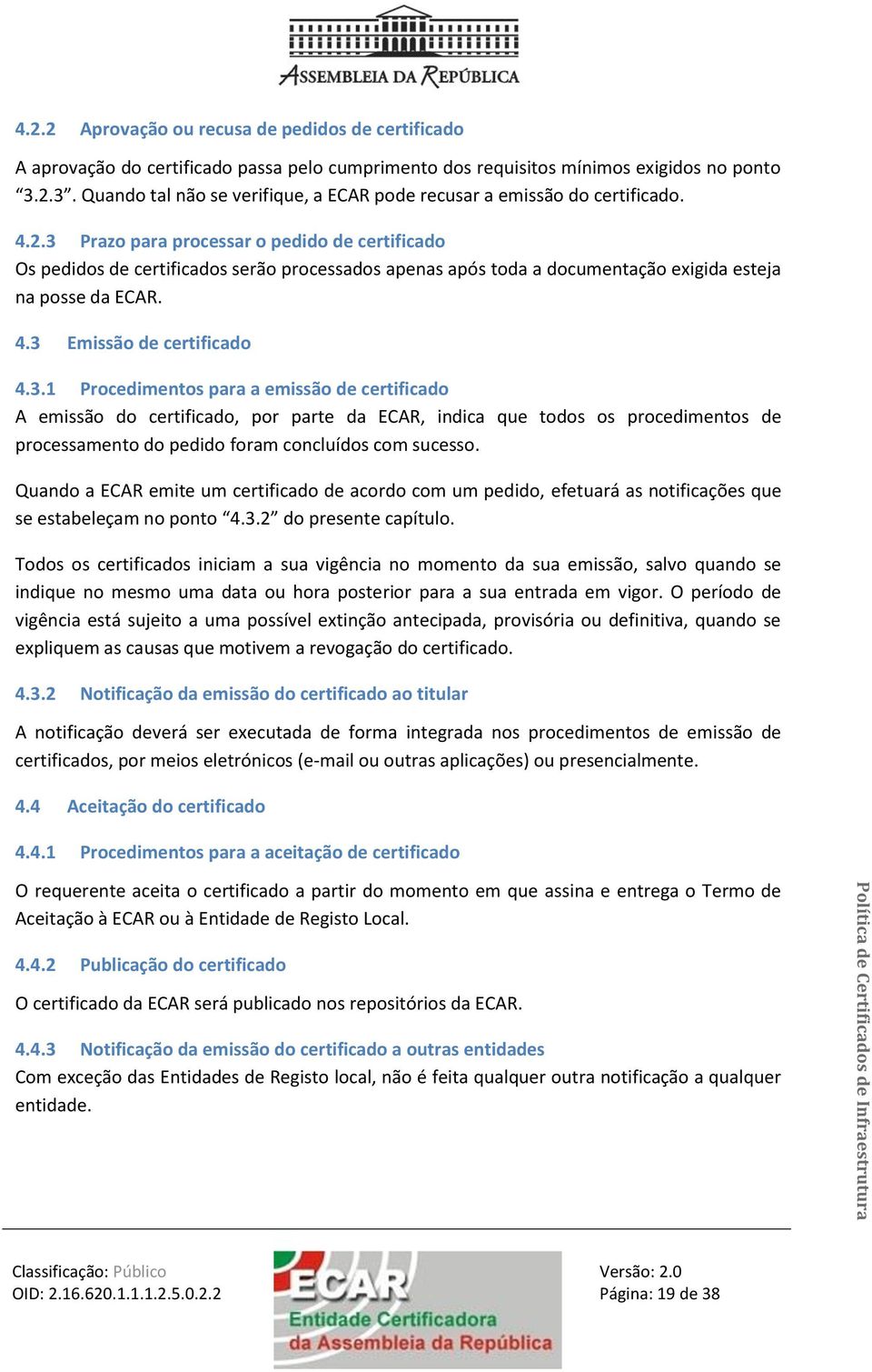 4.3 Emissão de certificado 4.3.1 Procedimentos para a emissão de certificado A emissão do certificado, por parte da ECAR, indica que todos os procedimentos de processamento do pedido foram concluídos com sucesso.