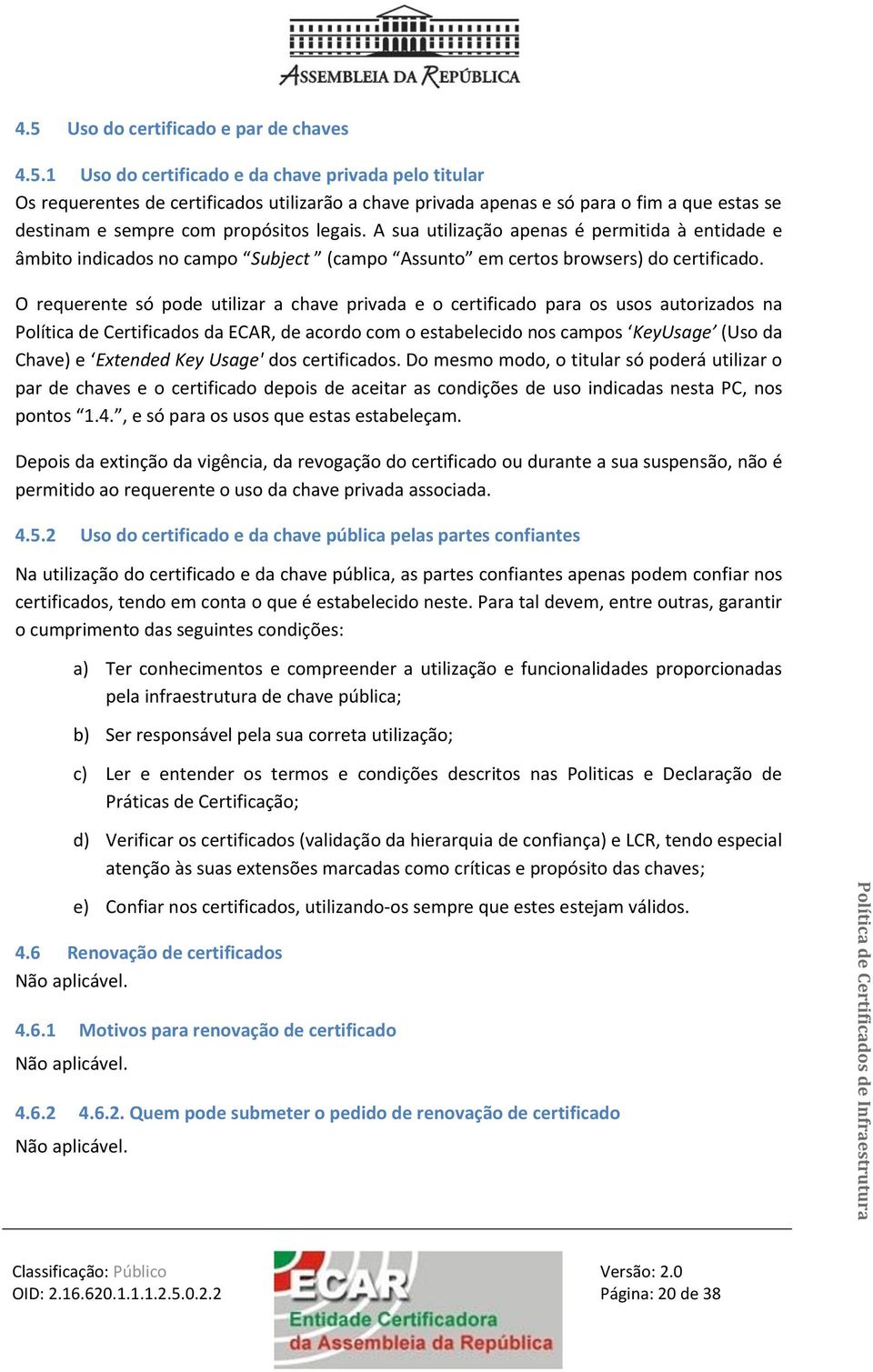 O requerente só pode utilizar a chave privada e o certificado para os usos autorizados na Política de Certificados da ECAR, de acordo com o estabelecido nos campos KeyUsage (Uso da Chave) e Extended