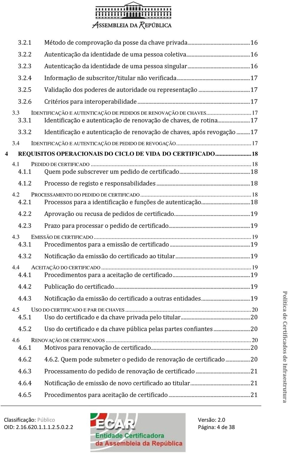 .. 17 3.3.2 Identificação e autenticação de renovação de chaves, após revogação... 17 3.4 IDENTIFICAÇÃO E AUTENTICAÇÃO DE PEDIDO DE REVOGAÇÃO.