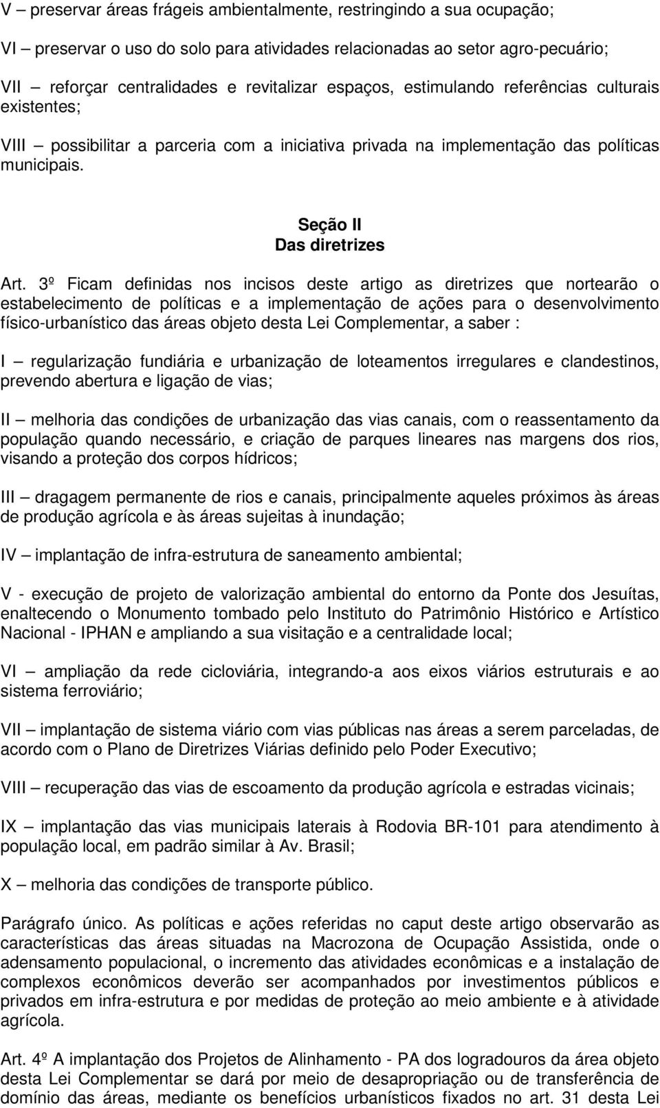 3º Ficam definidas nos incisos deste artigo as diretrizes que nortearão o estabelecimento de políticas e a implementação de ações para o desenvolvimento físico-urbanístico das áreas objeto desta Lei