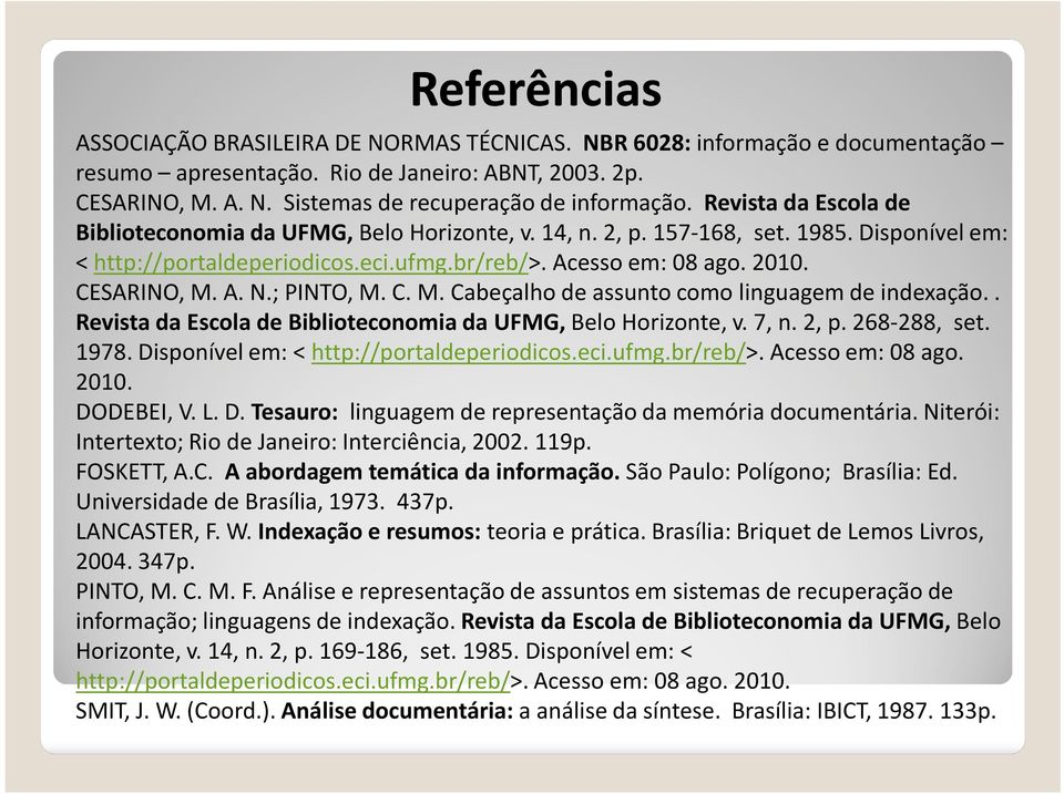 ; PINTO, M. C. M. Cabeçalho de assunto como linguagem de indexação.. Revista da Escola de Biblioteconomia da UFMG, Belo Horizonte, v. 7, n. 2, p. 268-288, set. 1978.