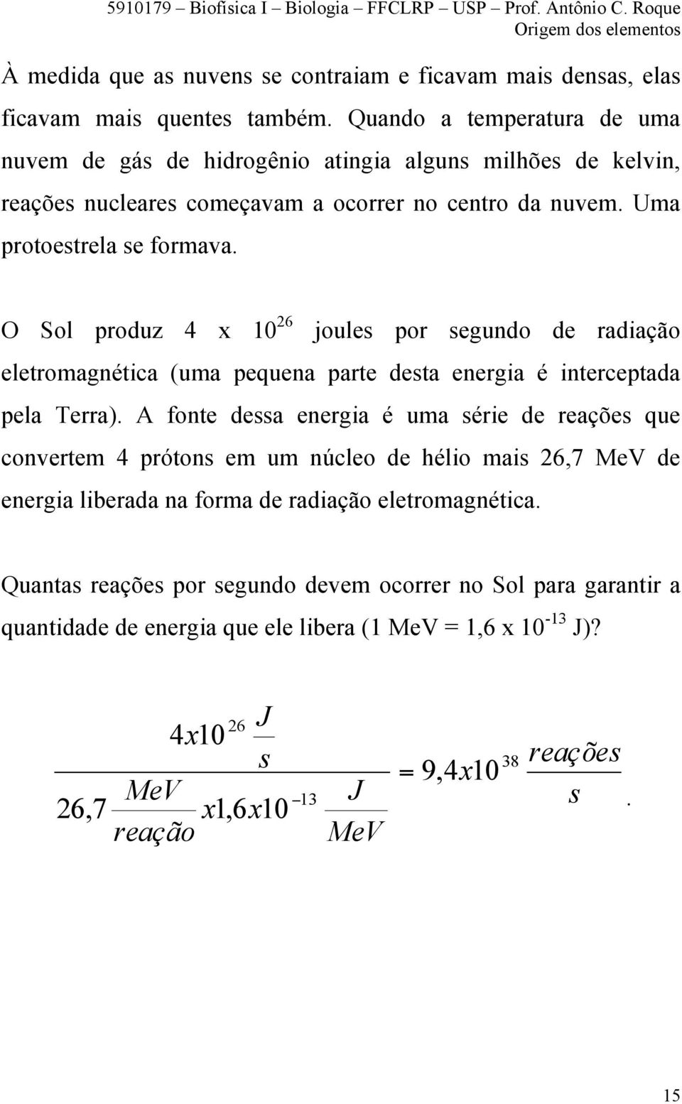 O Sol produz 4 x 10 26 joules por segundo de radiação eletromagnética (uma pequena parte desta energia é interceptada pela Terra).