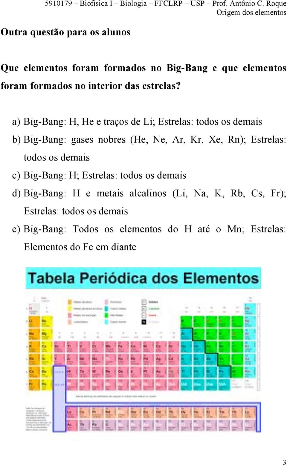 a) Big-Bang: H, He e traços de Li; Estrelas: todos os demais b) Big-Bang: gases nobres (He, Ne, Ar, Kr, Xe, Rn);