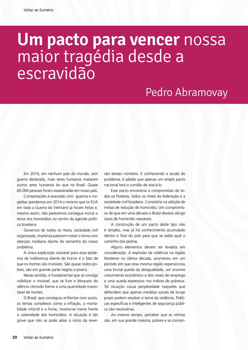 Comparações à exaustão com guerras e tragédias (perdemos em 2014 o mesmo que os EUA em toda a Guerra do Vietnam) já foram feitas e, mesmo assim, não parecemos conseguir incluir o tema dos homicídios