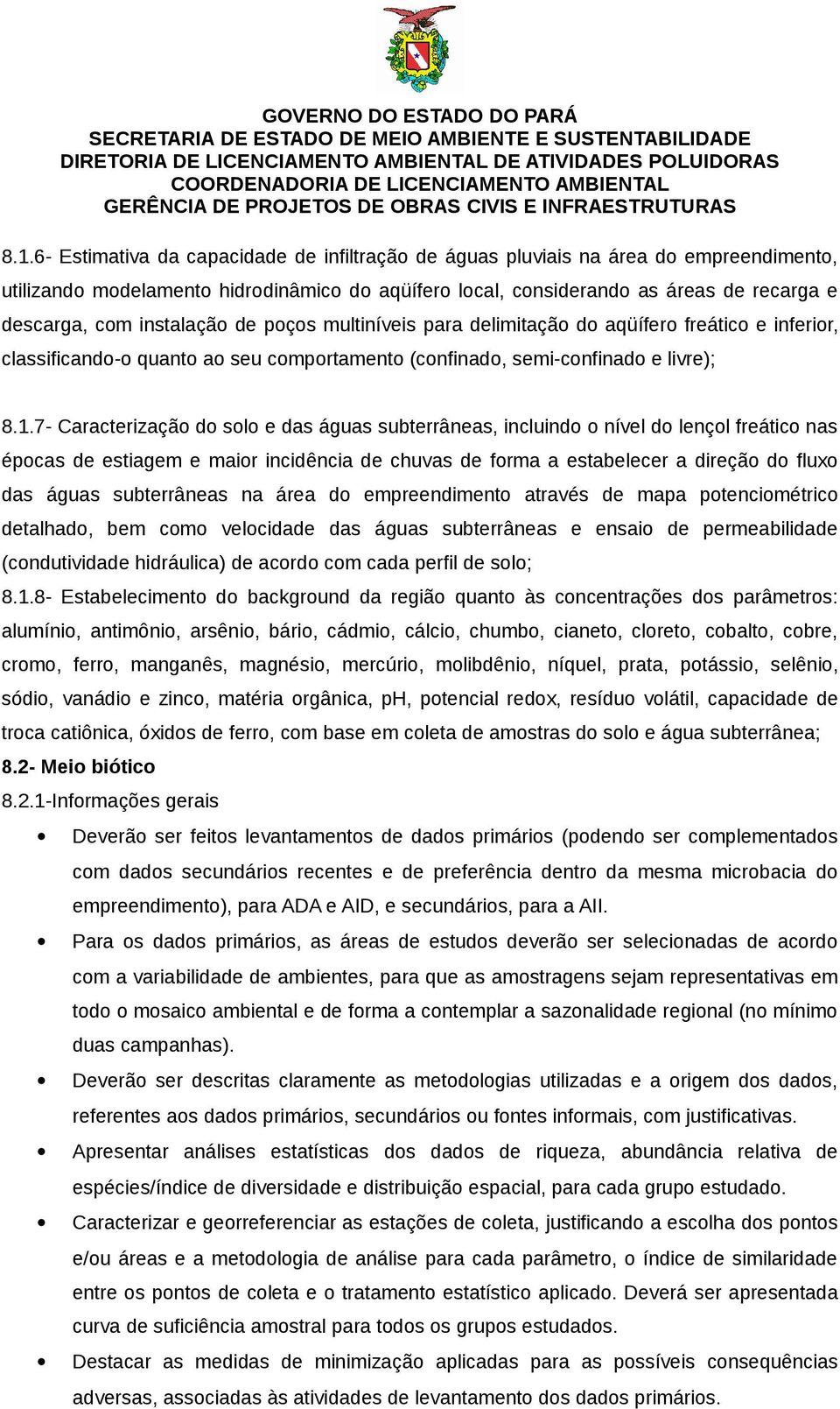 7- Caracterização do solo e das águas subterrâneas, incluindo o nível do lençol freático nas épocas de estiagem e maior incidência de chuvas de forma a estabelecer a direção do fluxo das águas