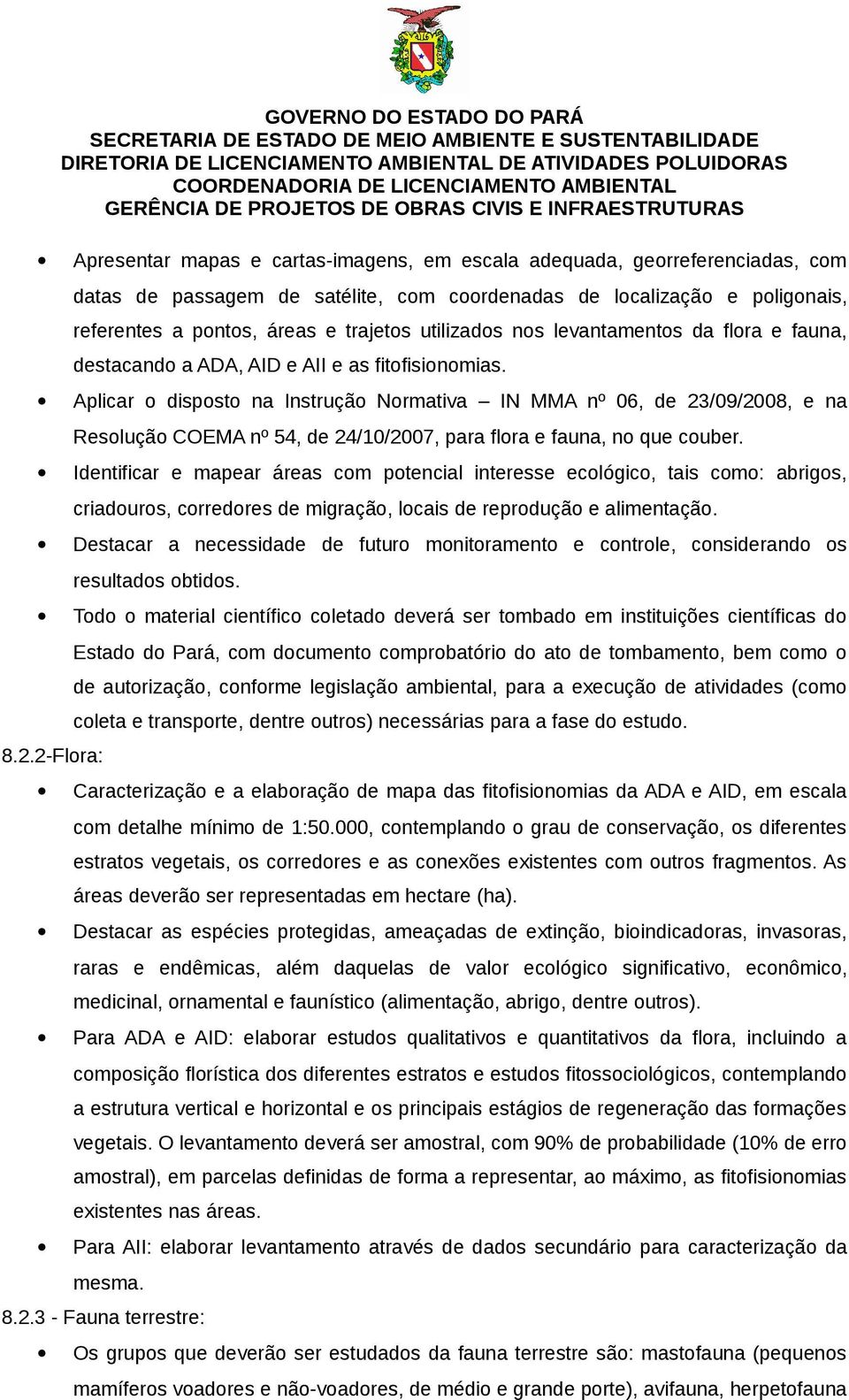 Aplicar o disposto na Instrução Normativa IN MMA nº 06, de 23/09/2008, e na Resolução COEMA nº 54, de 24/10/2007, para flora e fauna, no que couber.