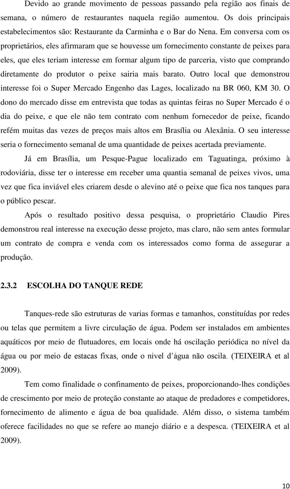 Em conversa com os proprietários, eles afirmaram que se houvesse um fornecimento constante de peixes para eles, que eles teriam interesse em formar algum tipo de parceria, visto que comprando