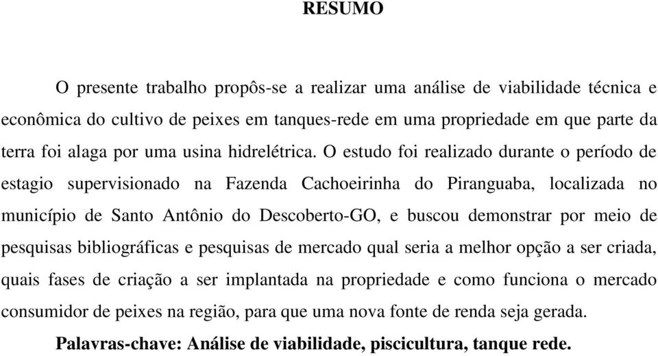O estudo foi realizado durante o período de estagio supervisionado na Fazenda Cachoeirinha do Piranguaba, localizada no município de Santo Antônio do Descoberto-GO, e buscou