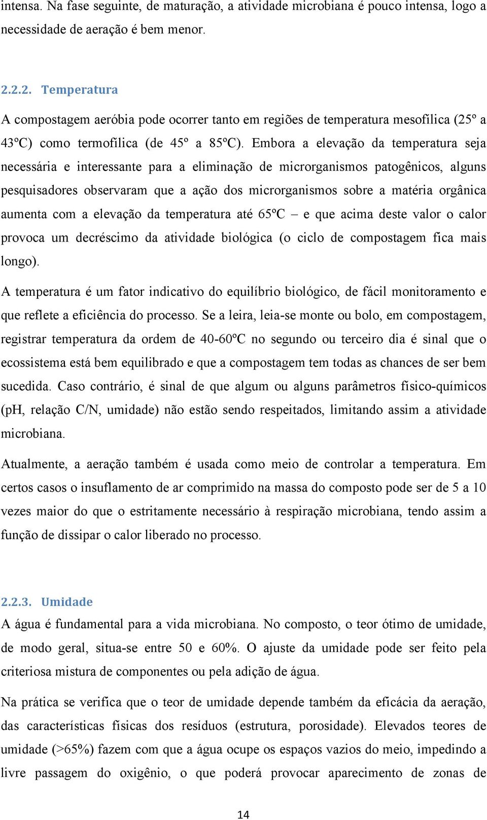 Embora a elevação da temperatura seja necessária e interessante para a eliminação de microrganismos patogênicos, alguns pesquisadores observaram que a ação dos microrganismos sobre a matéria orgânica