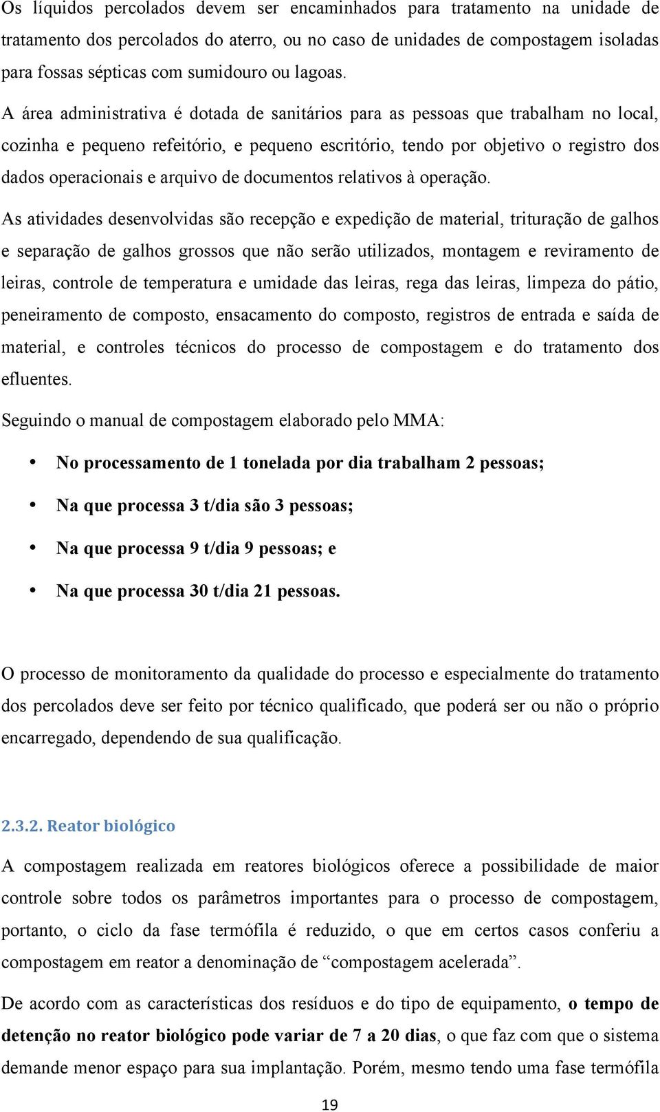 A área administrativa é dotada de sanitários para as pessoas que trabalham no local, cozinha e pequeno refeitório, e pequeno escritório, tendo por objetivo o registro dos dados operacionais e arquivo