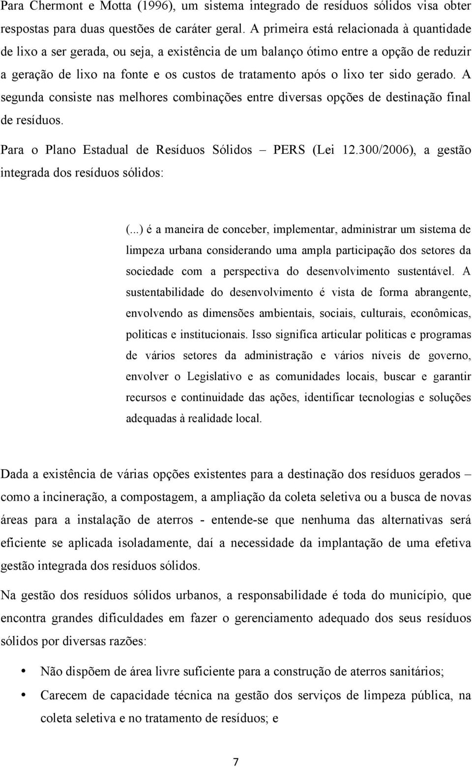 sido gerado. A segunda consiste nas melhores combinações entre diversas opções de destinação final de resíduos. Para o Plano Estadual de Resíduos Sólidos PERS (Lei 12.