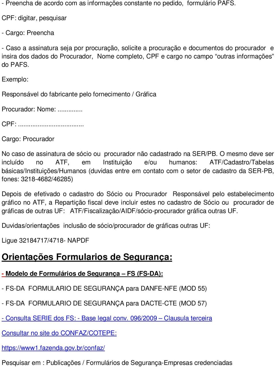 campo outras informações do PAFS. Exemplo: Responsável do fabricante pelo fornecimento / Gráfica Procurador: Nome:... CPF:.