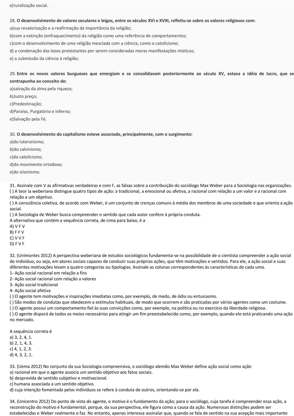 extinção (enfraquecimento) da religião como uma referência de comportamentos; c)com o desenvolvimento de uma religião mesclada com a ciência, como o catolicismo; d) a condenação das teses