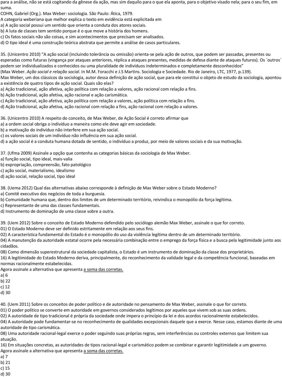 b) A luta de classes tem sentido porque é o que move a história dos homens. c) Os fatos sociais não são coisas, e sim acontecimentos que precisam ser analisados.