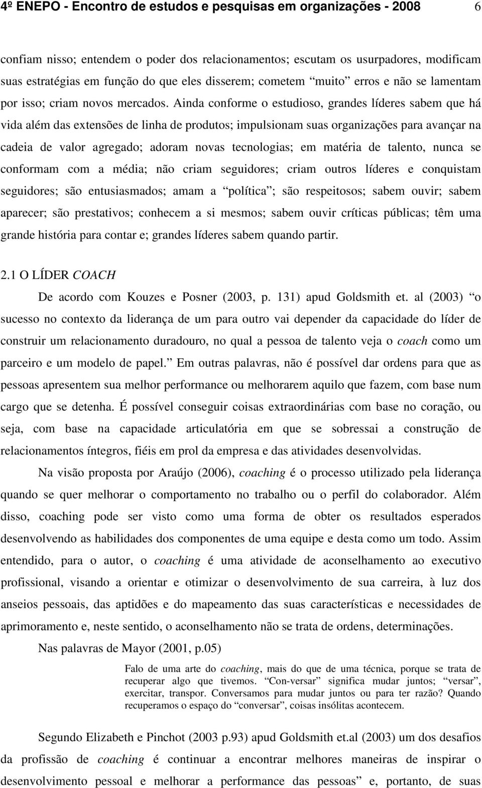 Ainda conforme o estudioso, grandes líderes sabem que há vida além das extensões de linha de produtos; impulsionam suas organizações para avançar na cadeia de valor agregado; adoram novas