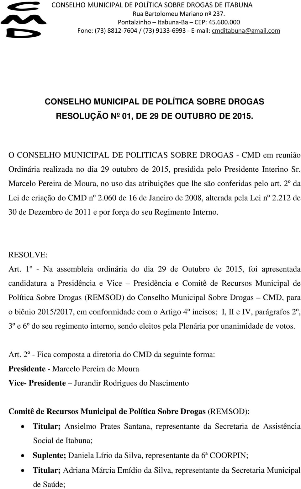 O CONSELHO MUNICIPAL DE POLITICAS SOBRE DROGAS - CMD em reunião Ordinária realizada no dia 29 outubro de 2015, presidida pelo Presidente Interino Sr.