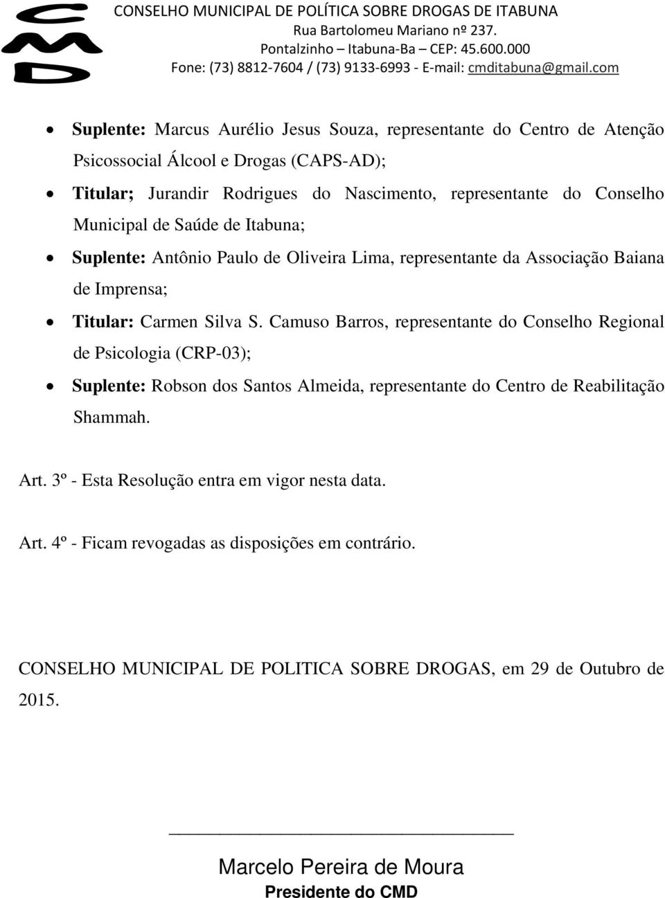 Saúde de Itabuna; Suplente: Antônio Paulo de Oliveira Lima, representante da Associação Baiana de Imprensa; Titular: Carmen Silva S.