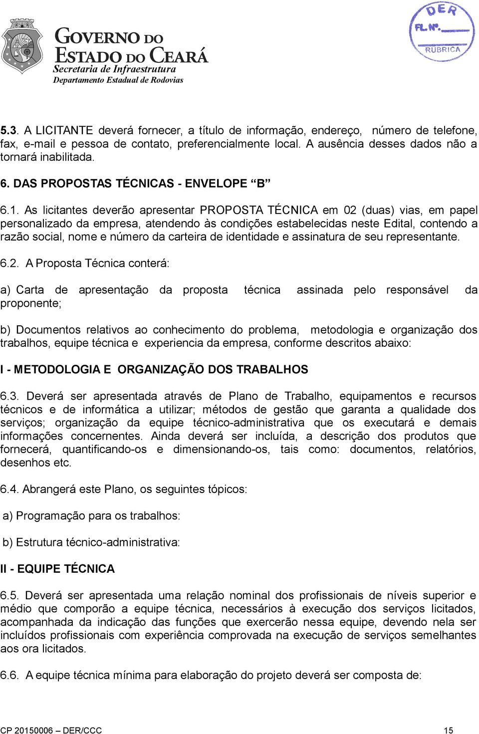 As licitantes deverão apresentar PROPOSTA TÉCNICA em 02 (duas) vias, em papel personalizado da empresa, atendendo às condições estabelecidas neste Edital, contendo a razão social, nome e número da