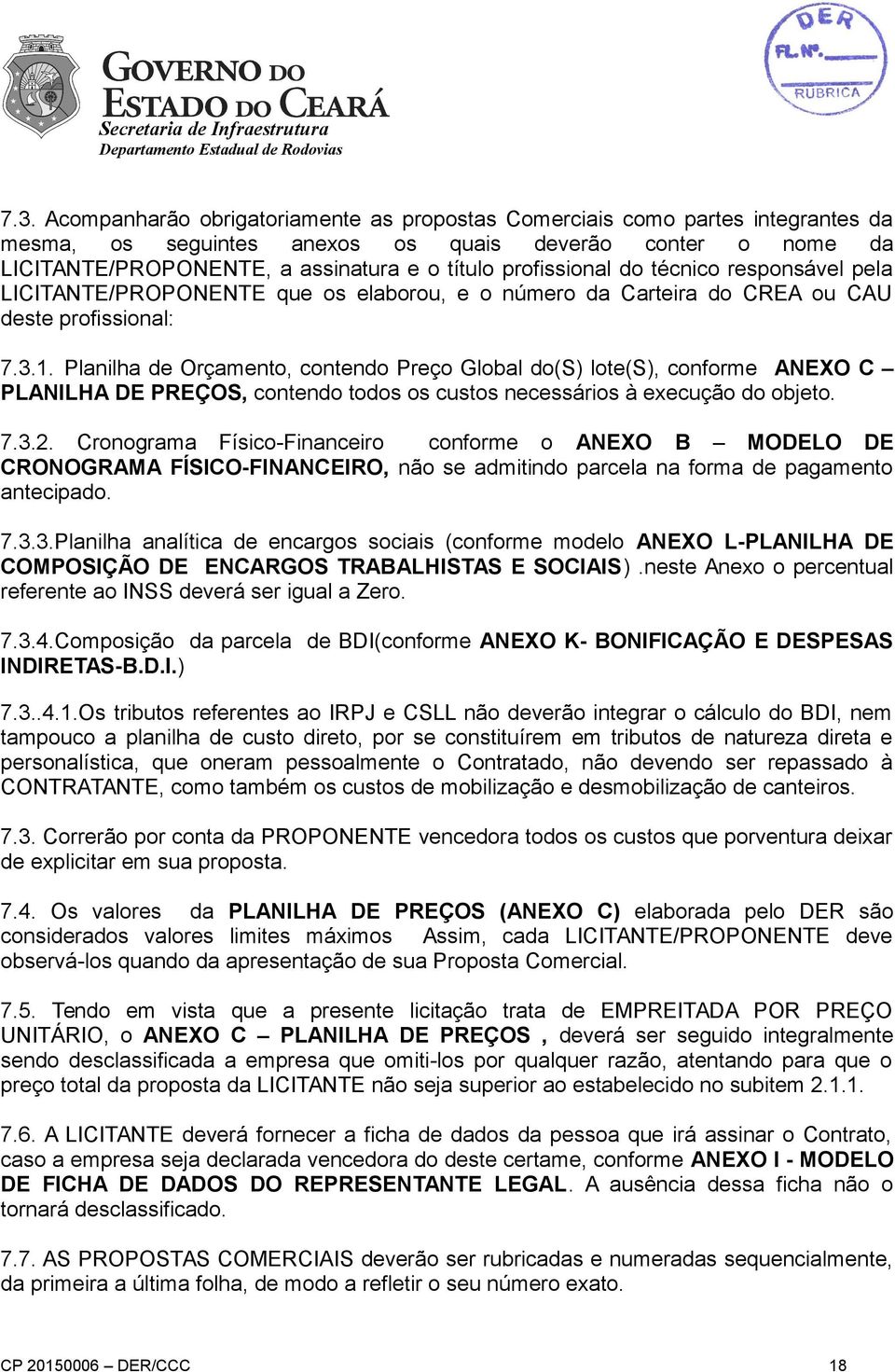 Planilha de Orçamento, contendo Preço Global do(s) lote(s), conforme ANEXO C PLANILHA DE PREÇOS, contendo todos os custos necessários à execução do objeto. 7.3.2.