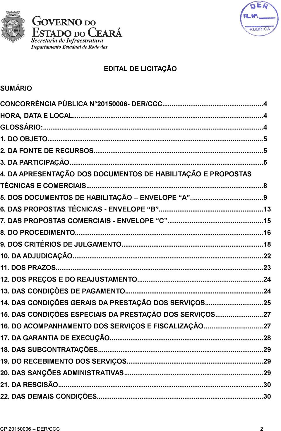 DAS PROPOSTAS COMERCIAIS - ENVELOPE C...15 8. DO PROCEDIMENTO...16 9. DOS CRITÉRIOS DE JULGAMENTO...18 10. DA ADJUDICAÇÃO...22 11. DOS PRAZOS...23 12. DOS PREÇOS E DO REAJUSTAMENTO...24 13.