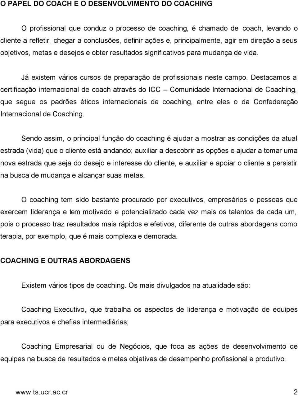 Destacamos a certificação internacional de coach através do ICC Comunidade Internacional de Coaching, que segue os padrões éticos internacionais de coaching, entre eles o da Confederação