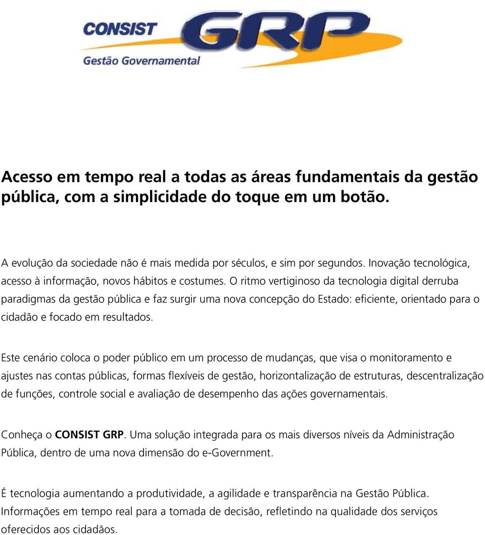 O ritmo vertiginoso da tecnologia digital derruba paradigmas da gestão pública e faz surgir uma nova concepção do Estado: eficiente, orientado para o cidadão e focado em resultados.