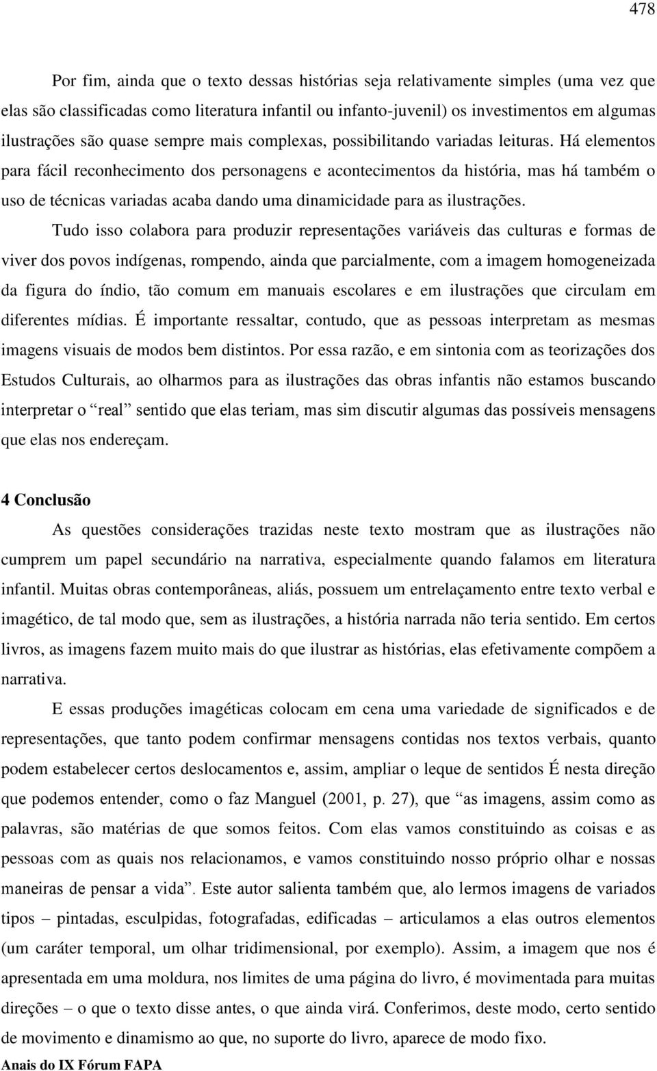 Há elementos para fácil reconhecimento dos personagens e acontecimentos da história, mas há também o uso de técnicas variadas acaba dando uma dinamicidade para as ilustrações.