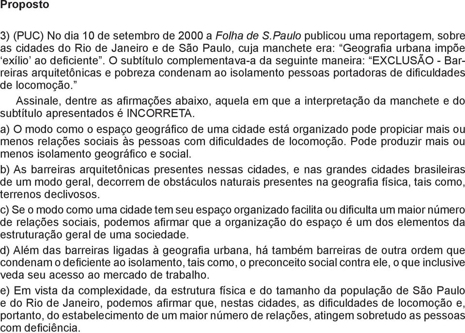 O subtítulo complementava-a da seguinte maneira: EXCLUSÃO - Barreiras arquitetônicas e pobreza condenam ao isolamento pessoas portadoras de dificuldades de locomoção.