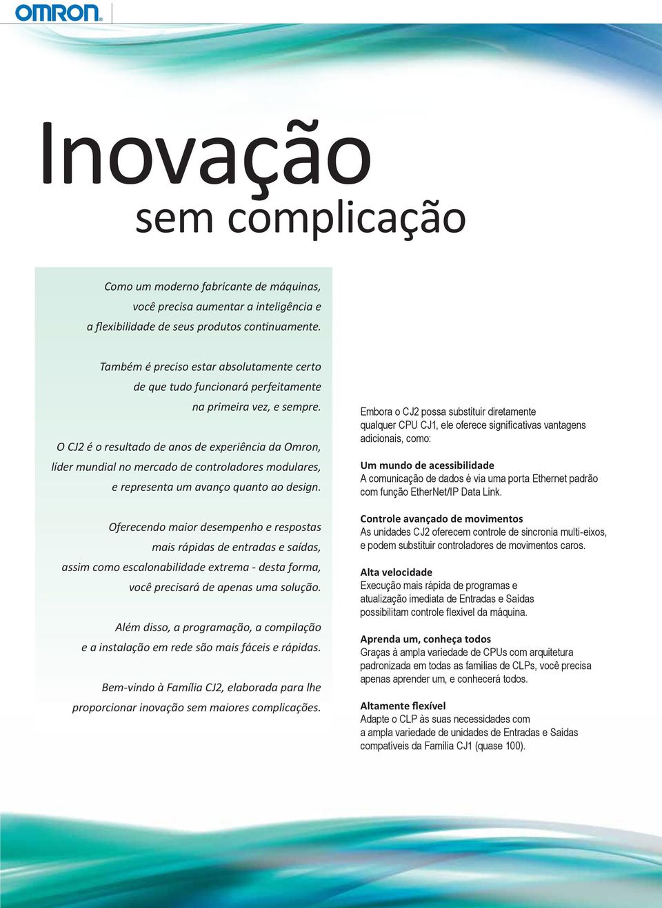 O CJ2 é o resultado de anos de experiência da Omron, líder mundial no mercado de controladores modulares, e representa um avanço quanto ao design.