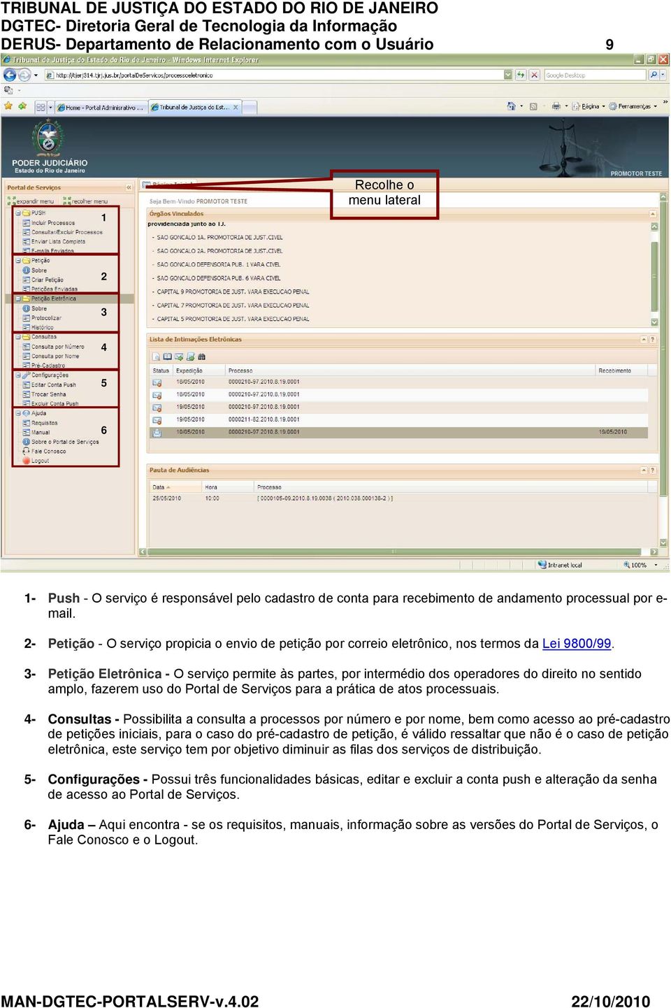 3- Petição Eletrônica - O serviço permite às partes, por intermédio dos operadores do direito no sentido amplo, fazerem uso do Portal de Serviços para a prática de atos processuais.