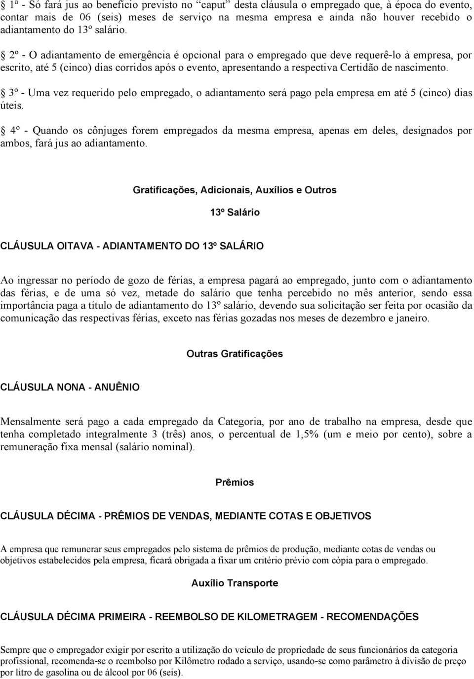 2º O adiantamento de emergência é opcional para o empregado que deve requerê lo à empresa, por escrito, até 5 (cinco) dias corridos após o evento, apresentando a respectiva Certidão de nascimento.