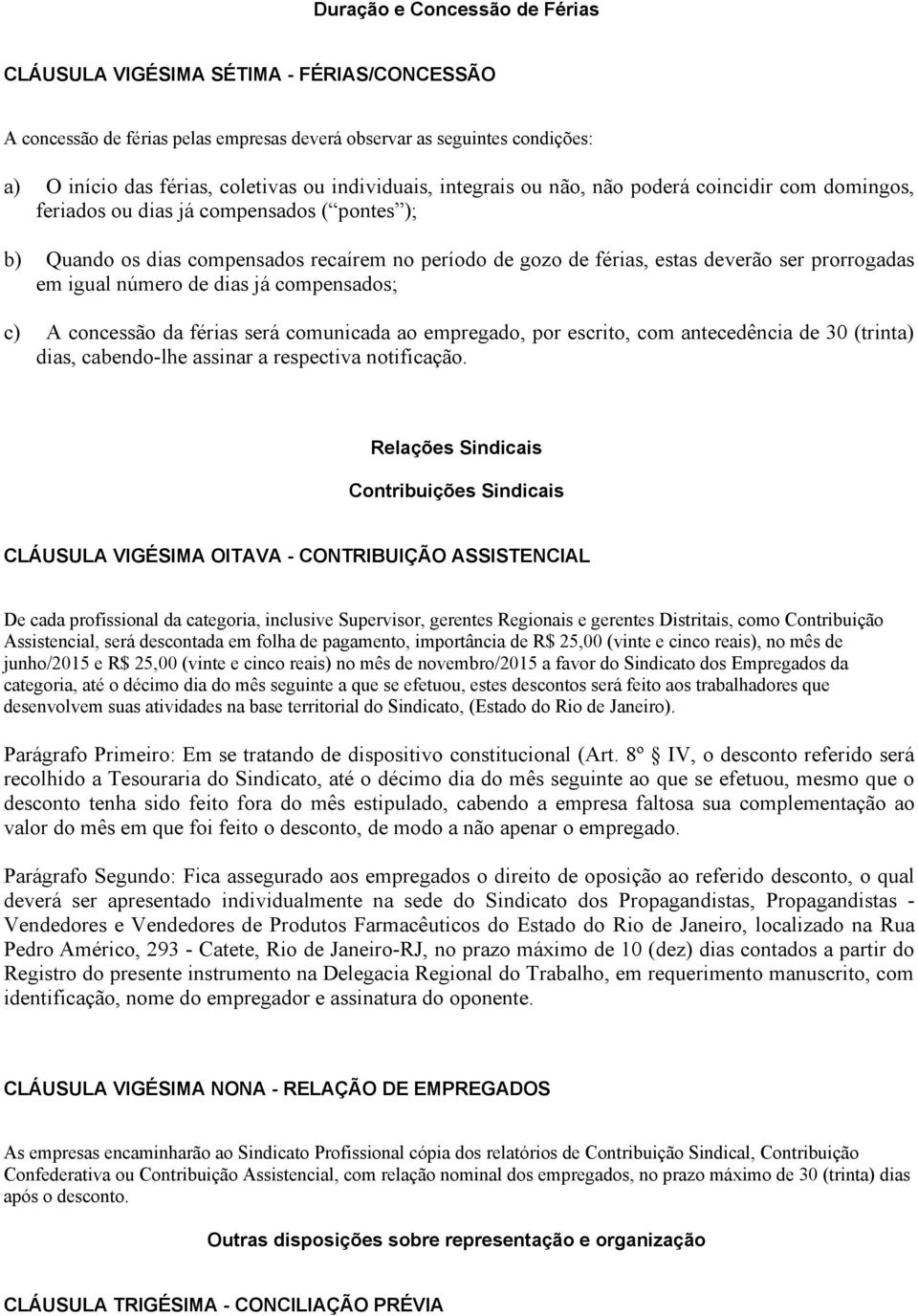 igual número de dias já compensados; c) A concessão da férias será comunicada ao empregado, por escrito, com antecedência de 30 (trinta) dias, cabendo lhe assinar a respectiva notificação.