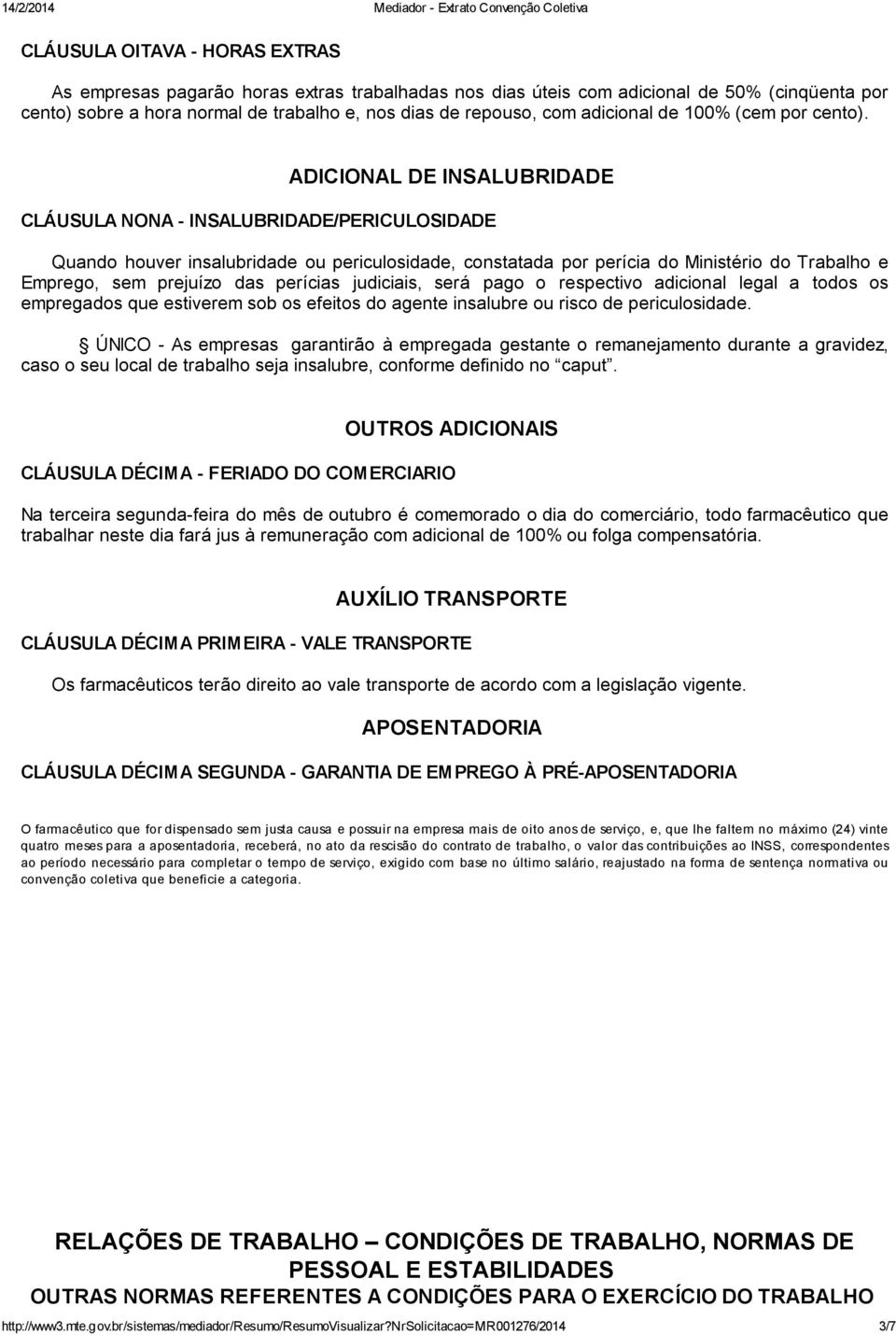 ADICIONAL DE INSALUBRIDADE CLÁUSULA NONA - INSALUBRIDADE/PERICULOSIDADE Quando houver insalubridade ou periculosidade, constatada por perícia do Ministério do Trabalho e Emprego, sem prejuízo das