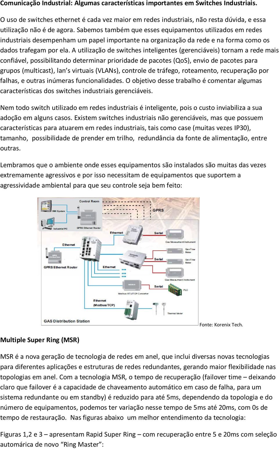 Sabemos também que esses equipamentos utilizados em redes industriais desempenham um papel importante na organização da rede e na forma como os dados trafegam por ela.