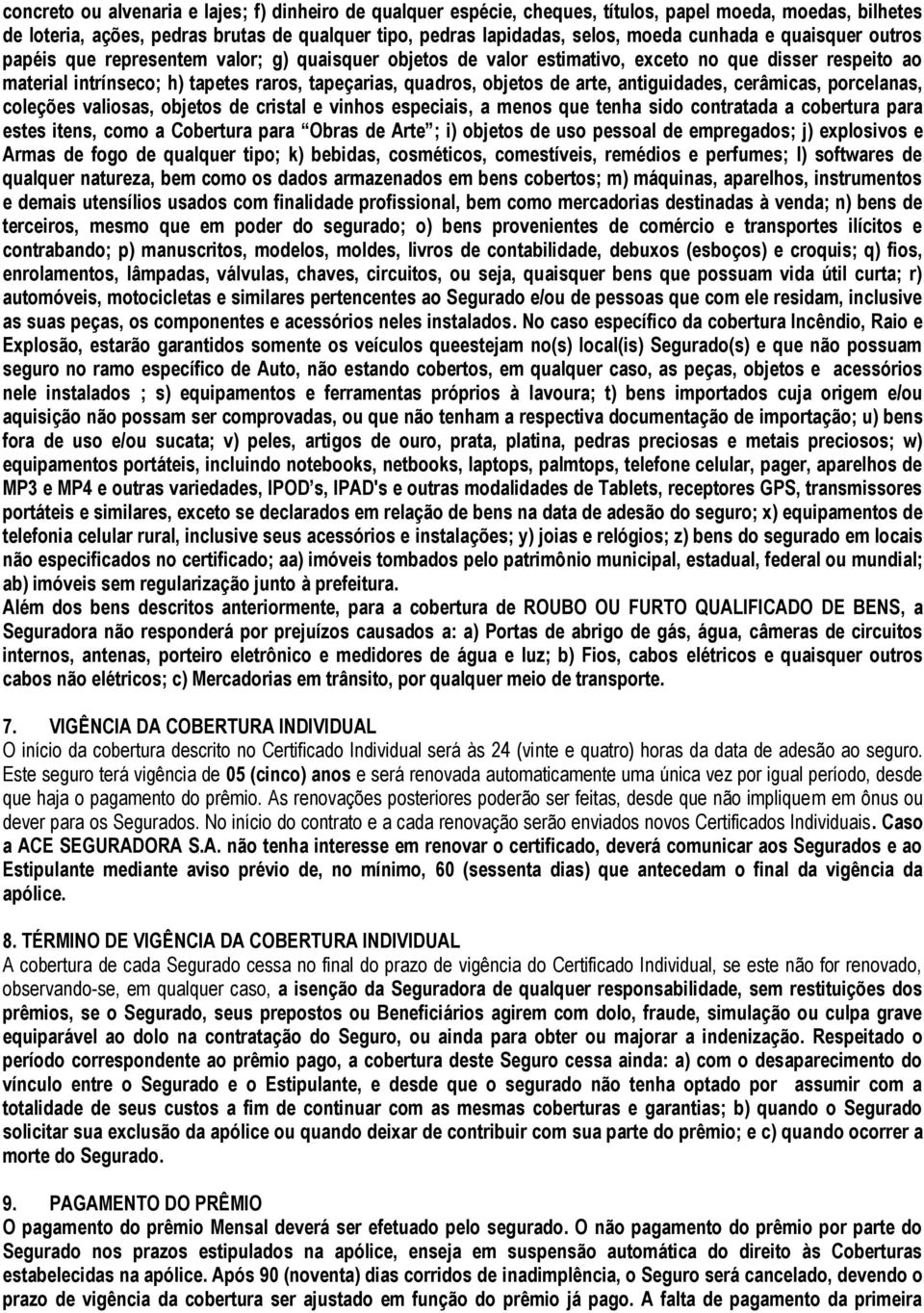 de arte, antiguidades, cerâmicas, porcelanas, coleções valiosas, objetos de cristal e vinhos especiais, a menos que tenha sido contratada a cobertura para estes itens, como a Cobertura para Obras de