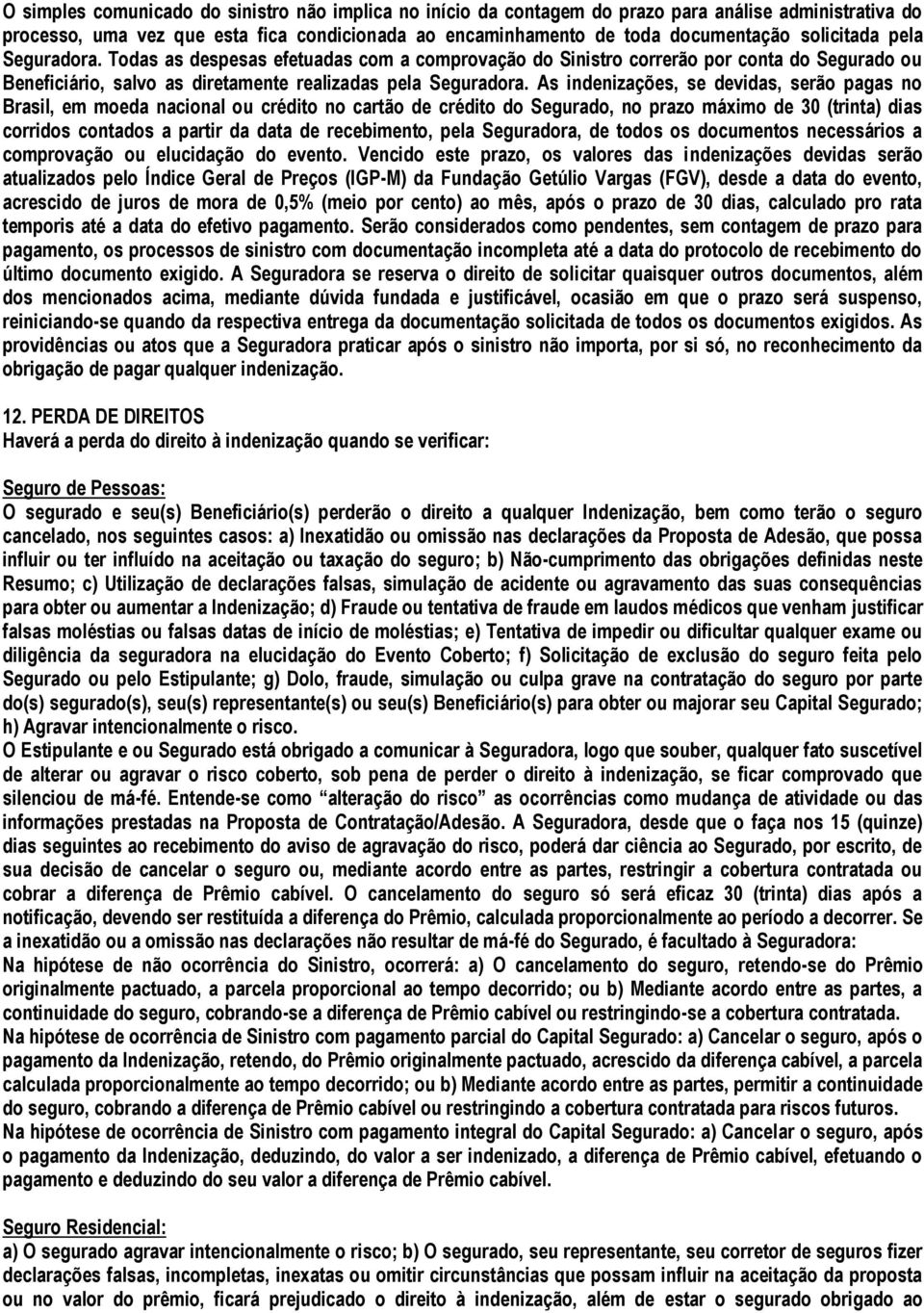 As indenizações, se devidas, serão pagas no Brasil, em moeda nacional ou crédito no cartão de crédito do Segurado, no prazo máximo de 30 (trinta) dias corridos contados a partir da data de