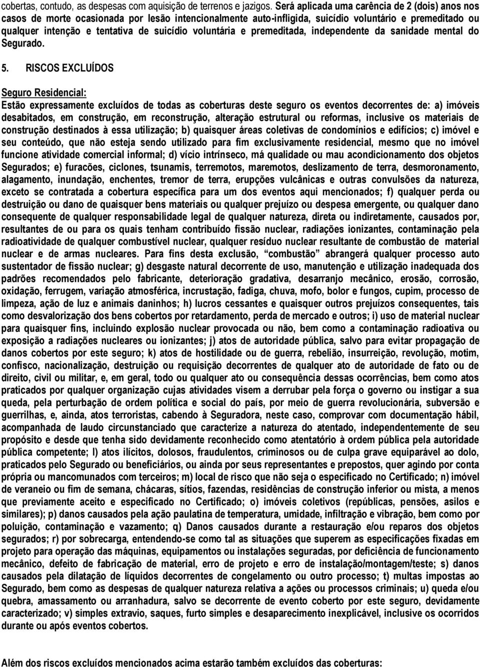 voluntária e premeditada, independente da sanidade mental do Segurado. 5.