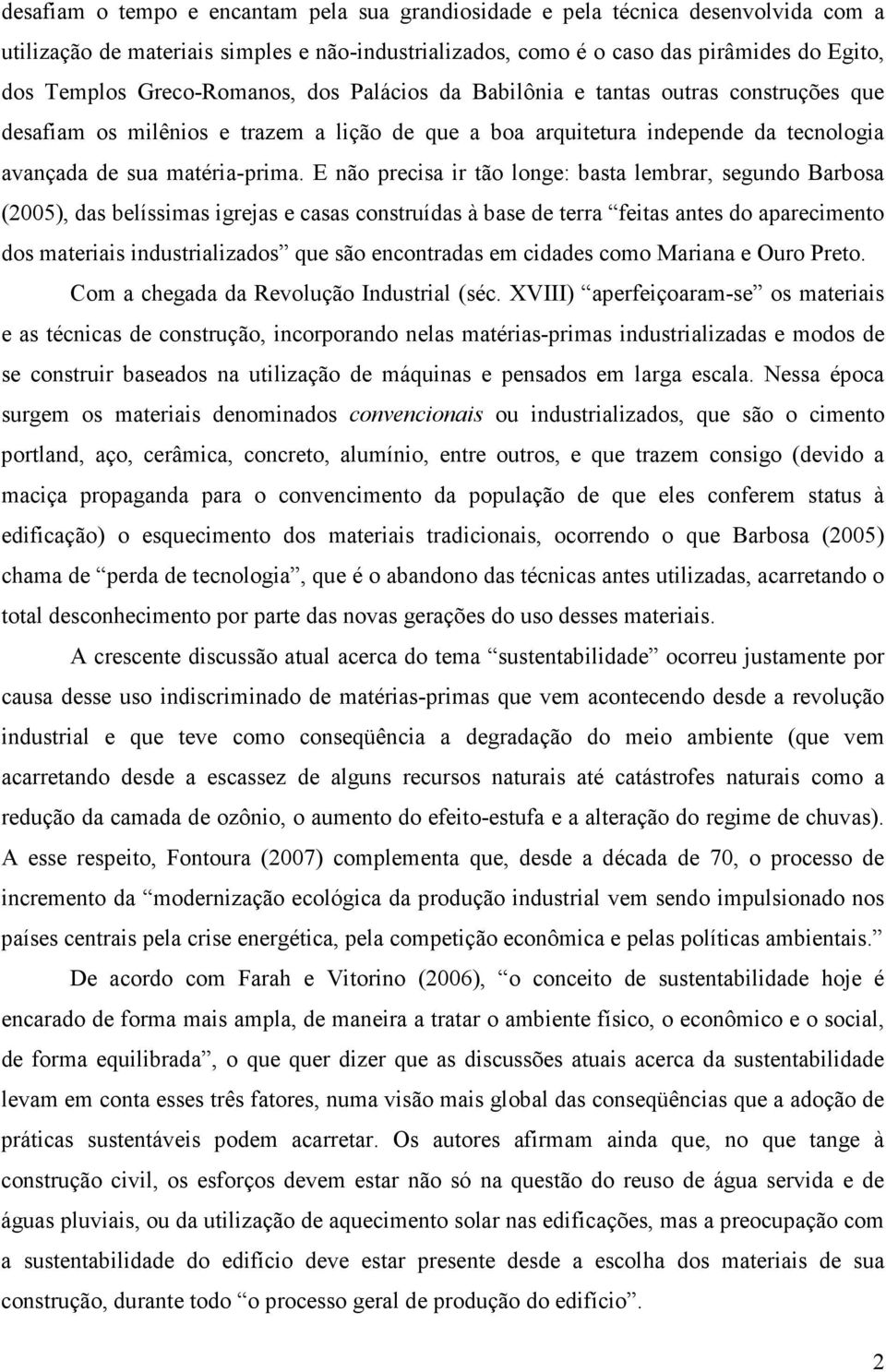 E não precisa ir tão longe: basta lembrar, segundo Barbosa (2005), das belíssimas igrejas e casas construídas à base de terra feitas antes do aparecimento dos materiais industrializados que são