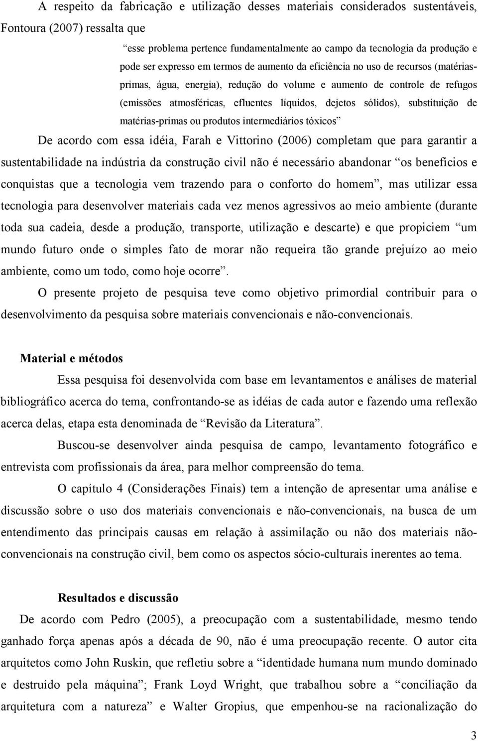 sólidos), substituição de matérias-primas ou produtos intermediários tóxicos De acordo com essa idéia, Farah e Vittorino (2006) completam que para garantir a sustentabilidade na indústria da