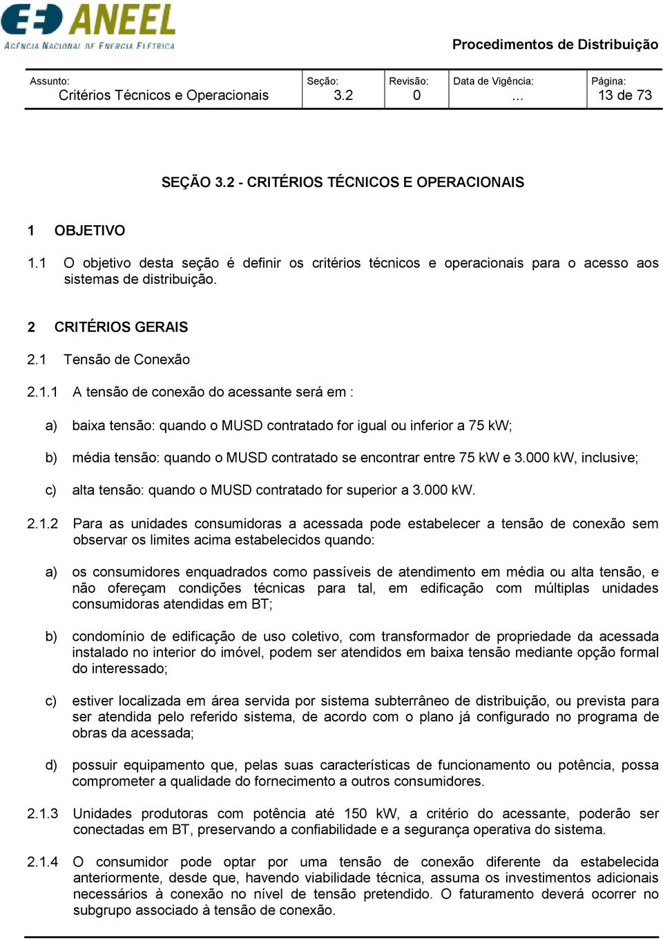 kw, inclusive; c) alta tensão: quando o MUSD contratado for superior a 3. kw. 2.1.